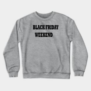 BLACK FRIDAY WEEKEND Crewneck Sweatshirt